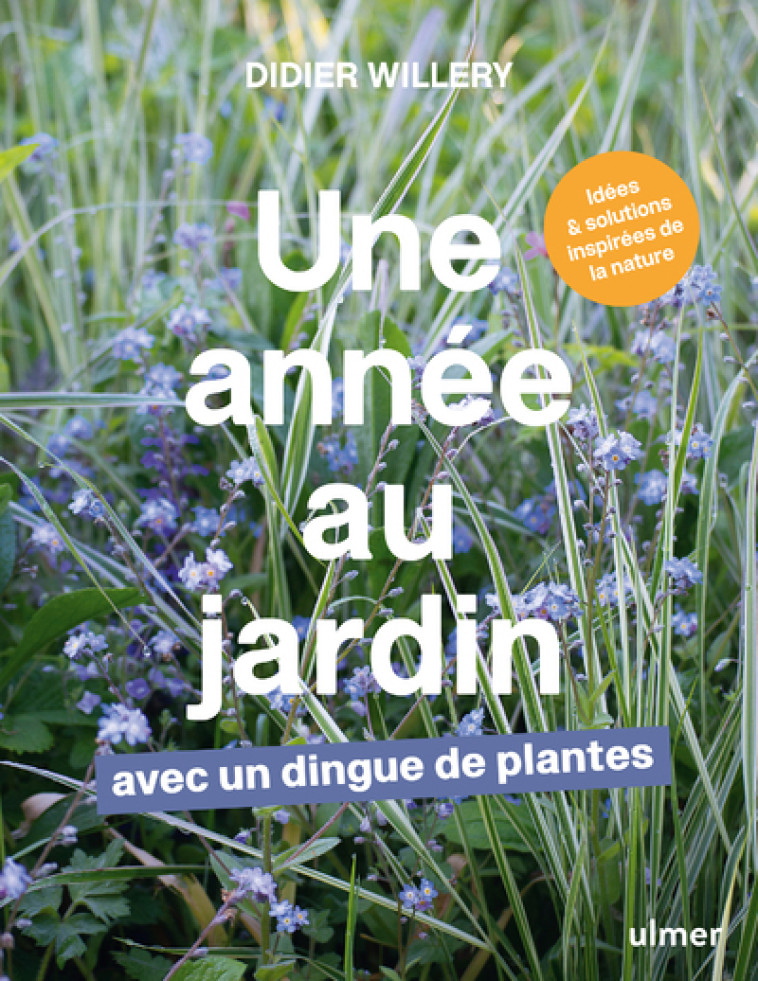 Une année au jardin avec un dingue de plantes - Idées et solutions inspirées de la nature - Didier Willery - ULMER