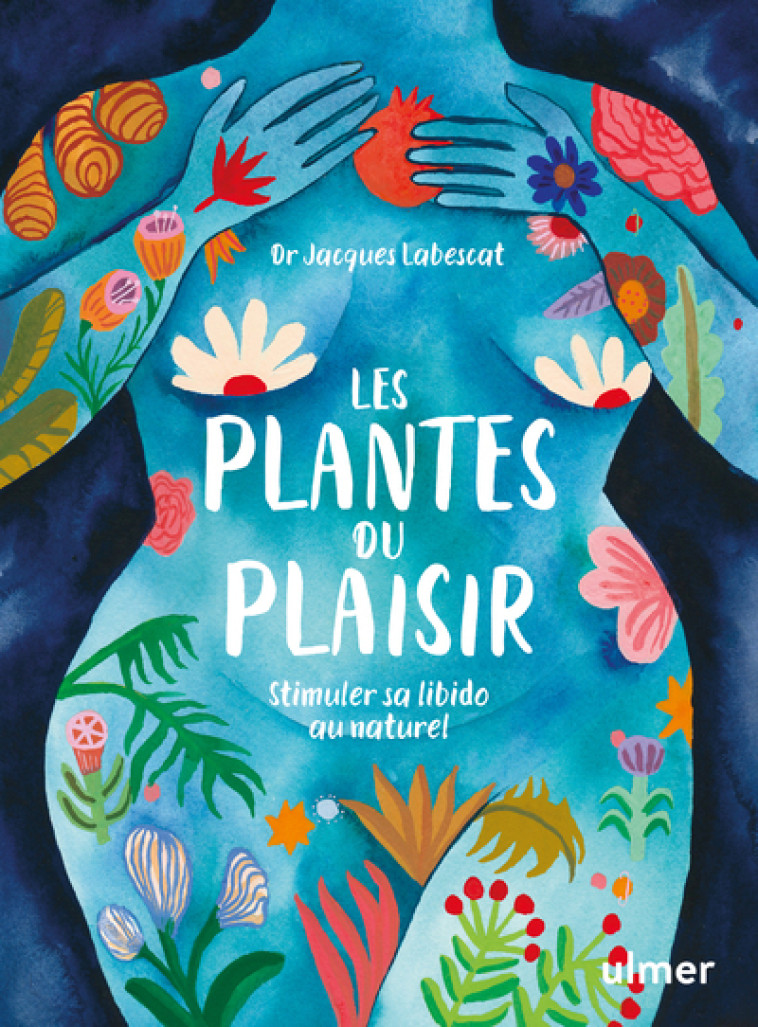 Les plantes du plaisir - Stimuler sa libido au naturel - Jacques Labescat, Victoria Dorche - ULMER