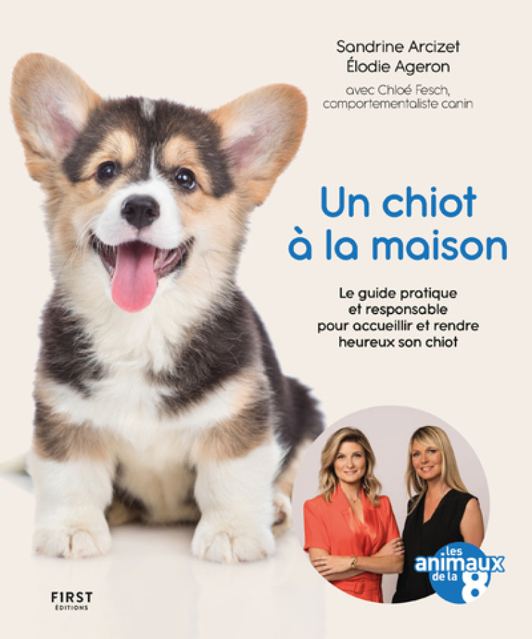 Un chiot à la maison - Le guide pratique et responsable pour acceuillir et rendre heureux son chiot - Sandrine Arcizet, Elodie Ageron, Chloé Fesch - FIRST