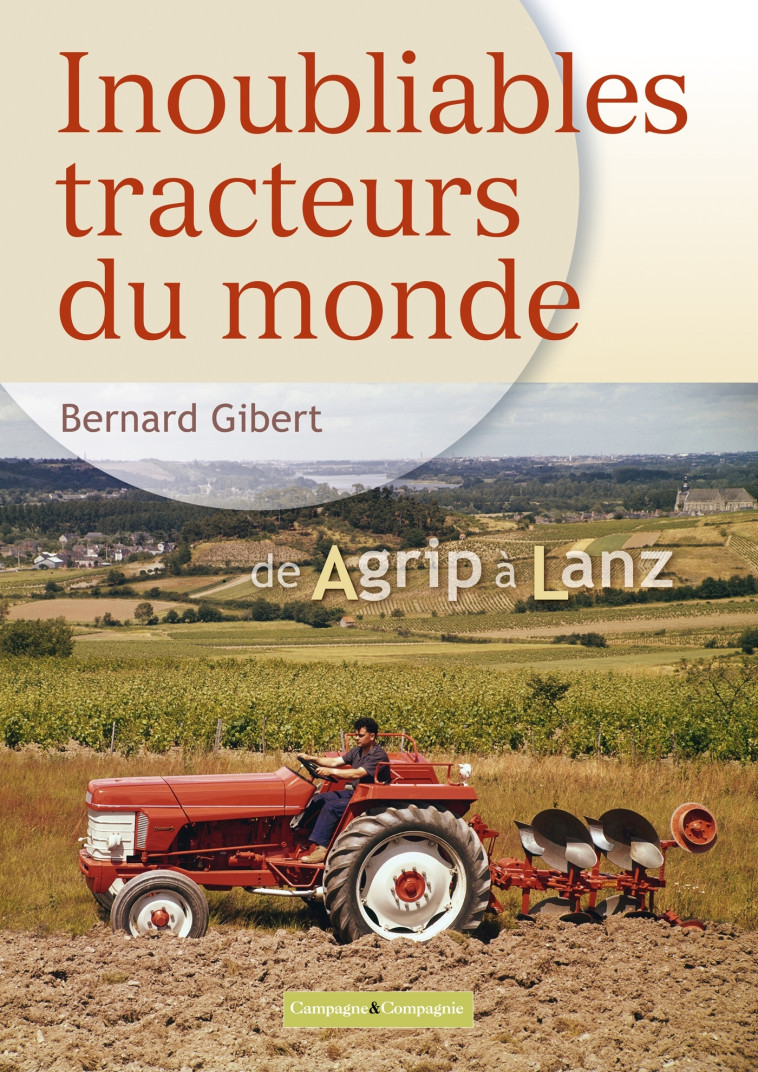 Inoubliables tracteurs du monde, tome 1 - Bernard Gibert - FRANCE AGRICOLE