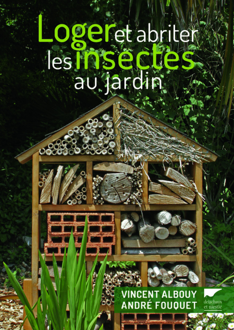 Loger et abriter les insectes au jardin - Vincent Albouy, André Fouquet - DELACHAUX