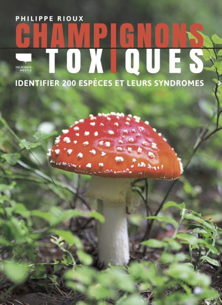 Champignons toxiques - Jean-Philippe Rioux, Philippe Rioux - DELACHAUX