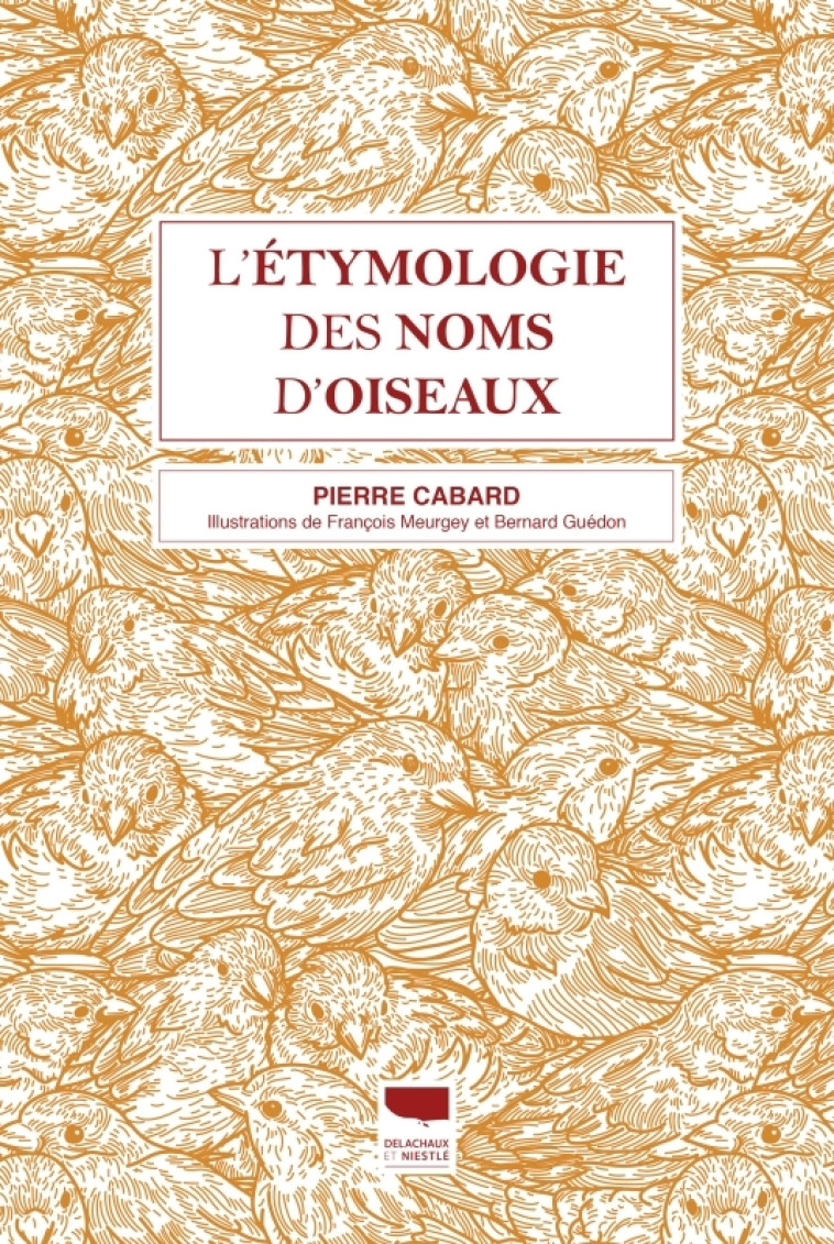 L'Etymologie des noms d'oiseaux - Pierre Cabard, Bernard Guédon, François Meurgey - DELACHAUX