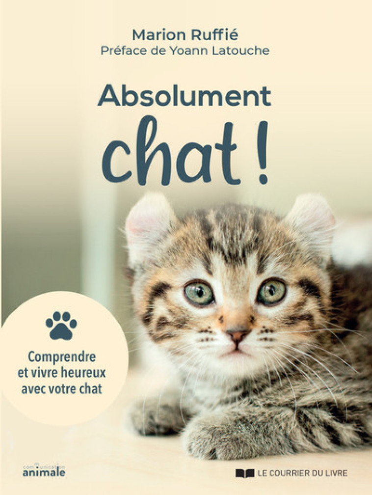 Absolument chat ! - Comprendre et vivre heureux avec votre chat - Marion Ruffié, Yoann Latouche - COURRIER LIVRE