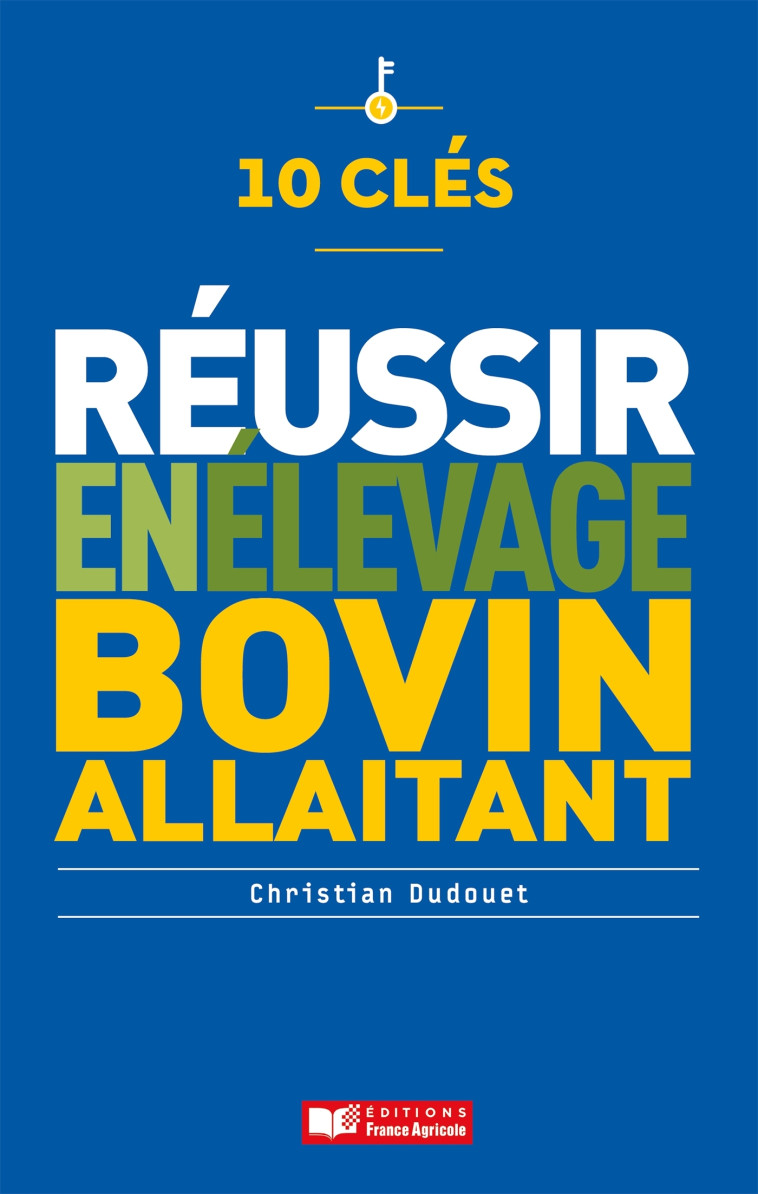 10 clés pour réussir en élevage bovin - Christian Dudouet - FRANCE AGRICOLE