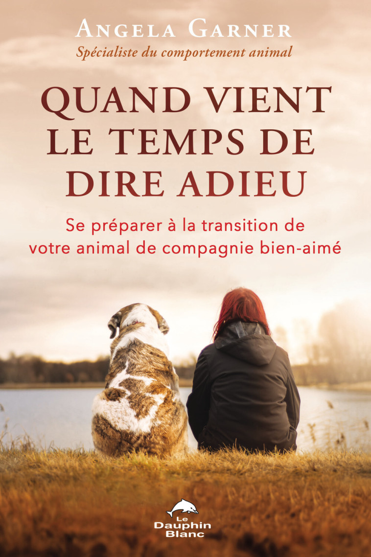 Quand vient le temps de dire adieu - Se préparer à la transition de votre animal de compagnie bien-aimé - Angela Garner - DAUPHIN BLANC