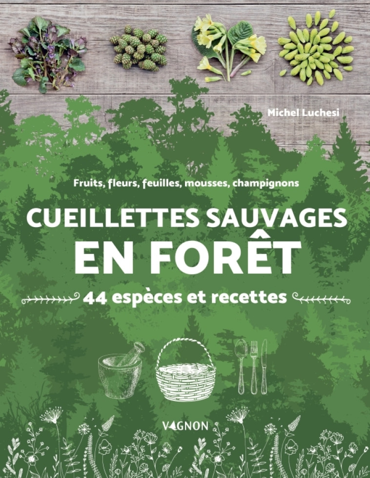 Cueillettes sauvages en forêt - 44 espèces et recettes - Michel Luchesi - VAGNON