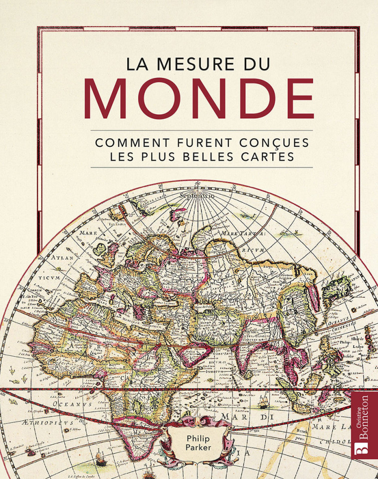 La mesure du Monde. Comment furent conçues les plus belles cartes -  PARKER PHILIP,  PHILIP PARKER, Philip Parker - BONNETON