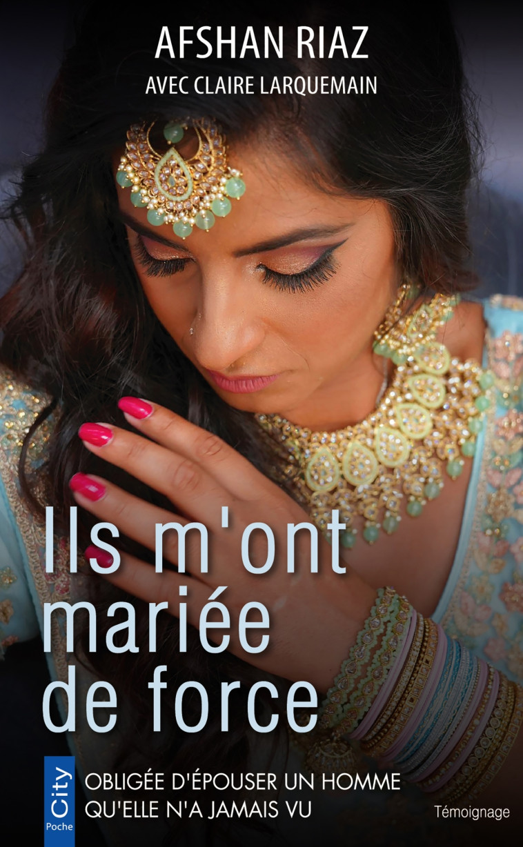 Ils m'ont mariée de force - Afshan Riaz, Claire Larquemain - CITY