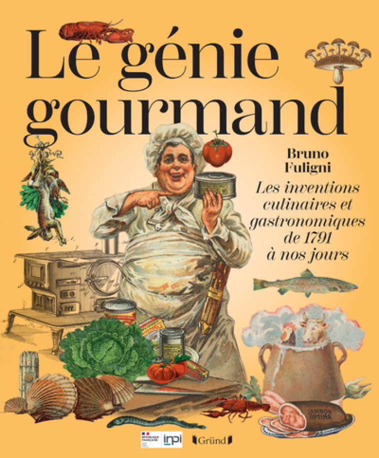 Le Génie gourmand - Les inventions culinaires et gastronomiques de 1791 à nos jours - Bruno Fuligni - GRUND