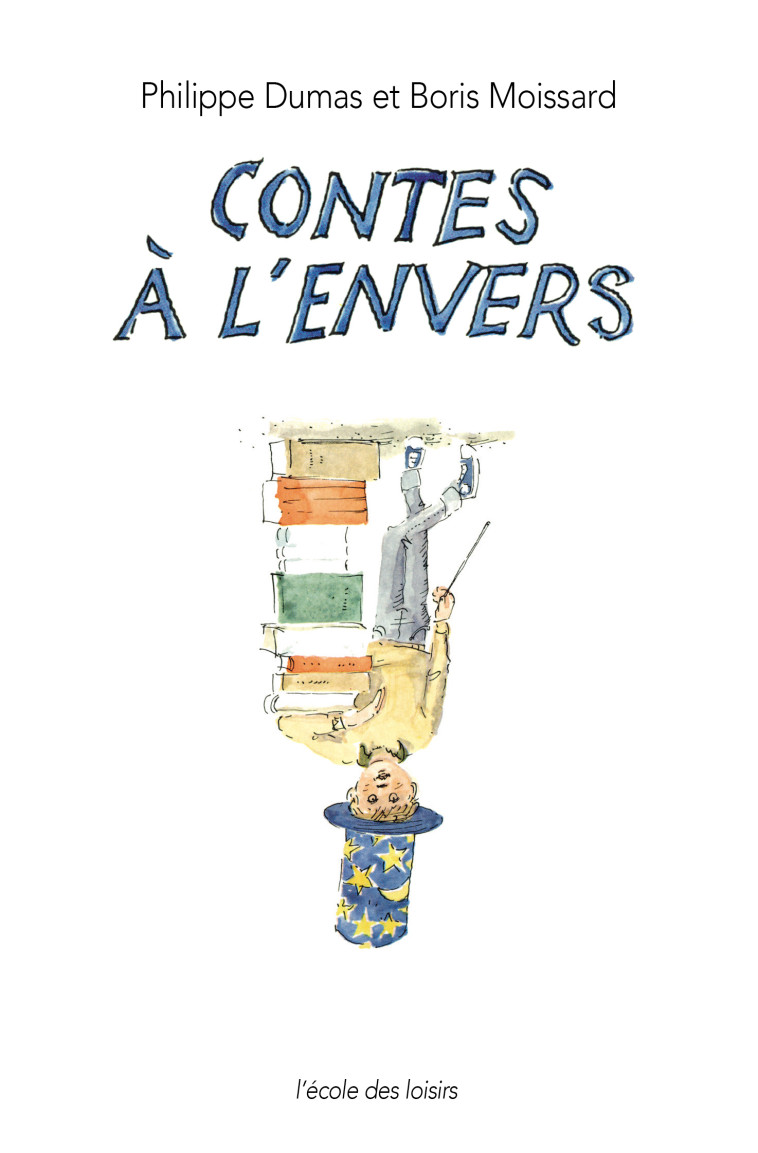 LES CONTES A L'ENVERS - Boris Moissard, Philippe Dumas - EDL