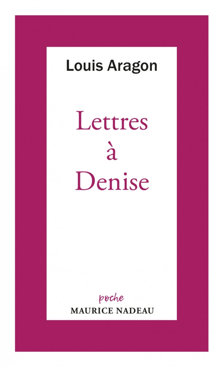 Lettres à Denise - Louis Aragon, Pierre Daix - MAURICE NADEAU