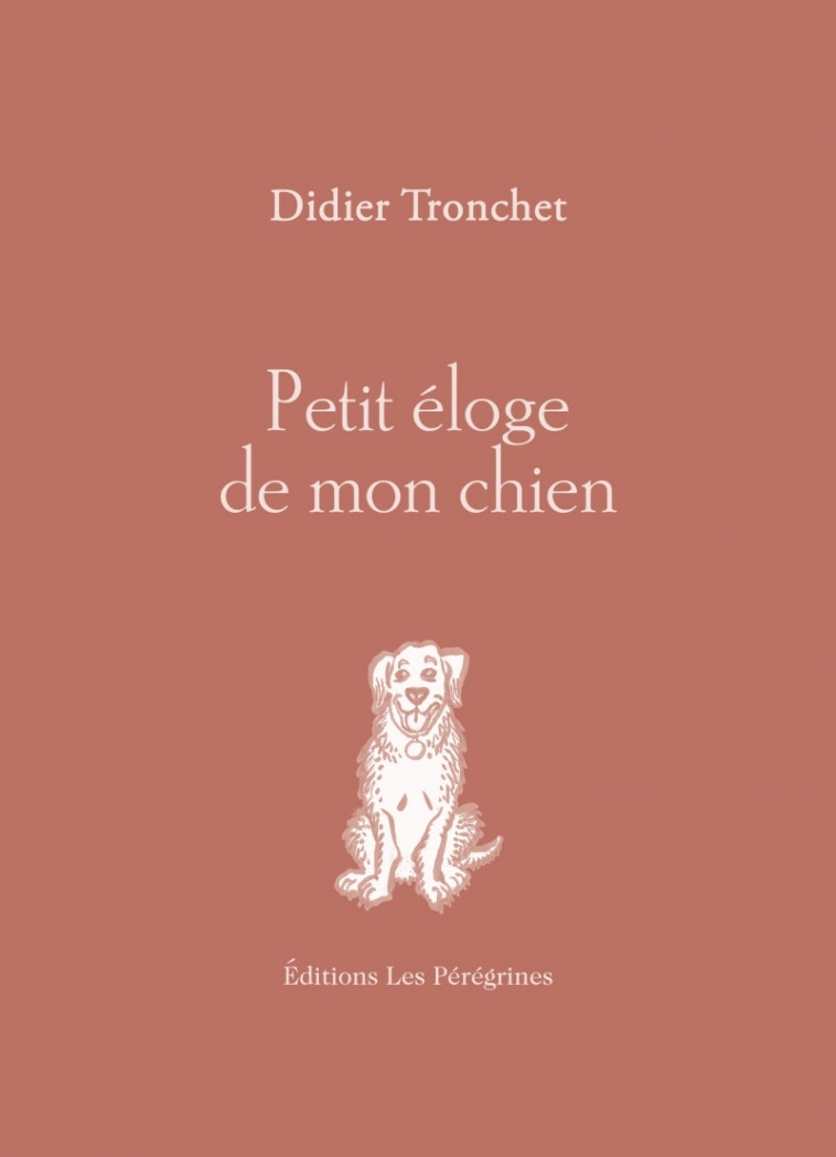 Petit éloge de mon chien - Didier Tronchet - LES PEREGRINES