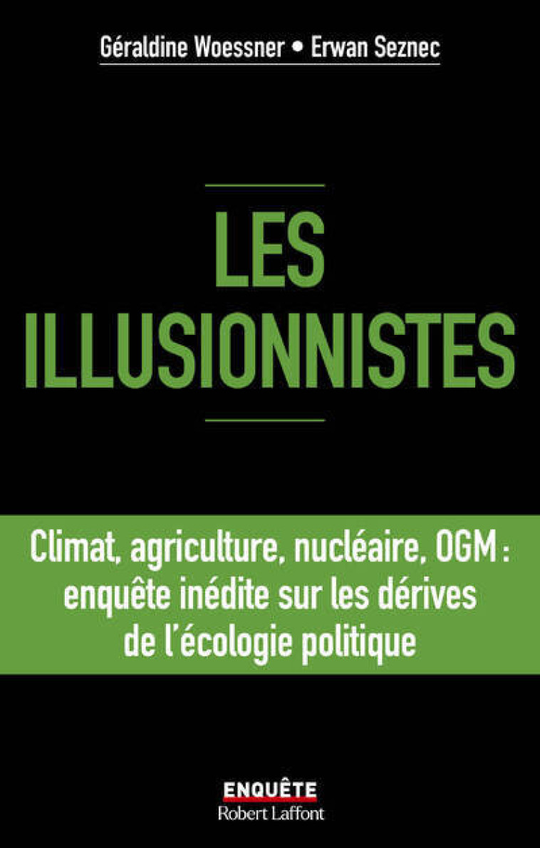 Les illusionnistes - Climat, agriculture, nucléaire, OGM : l'enquête inédite sur les dérives de l'écologie politique - Géraldine Woessner, Erwan Seznec - ROBERT LAFFONT