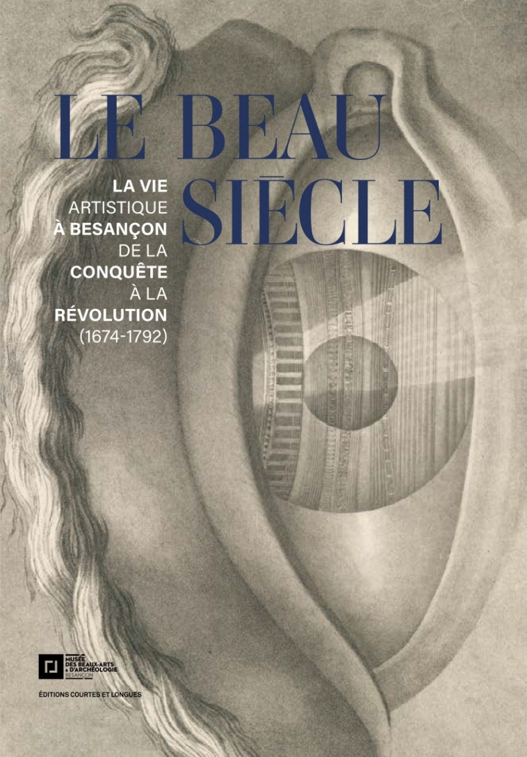 Le Beau Siècle - La vie artistique à Besançon de la conquête - Collectif Collectif,  Collectif - COURTES LONGUES