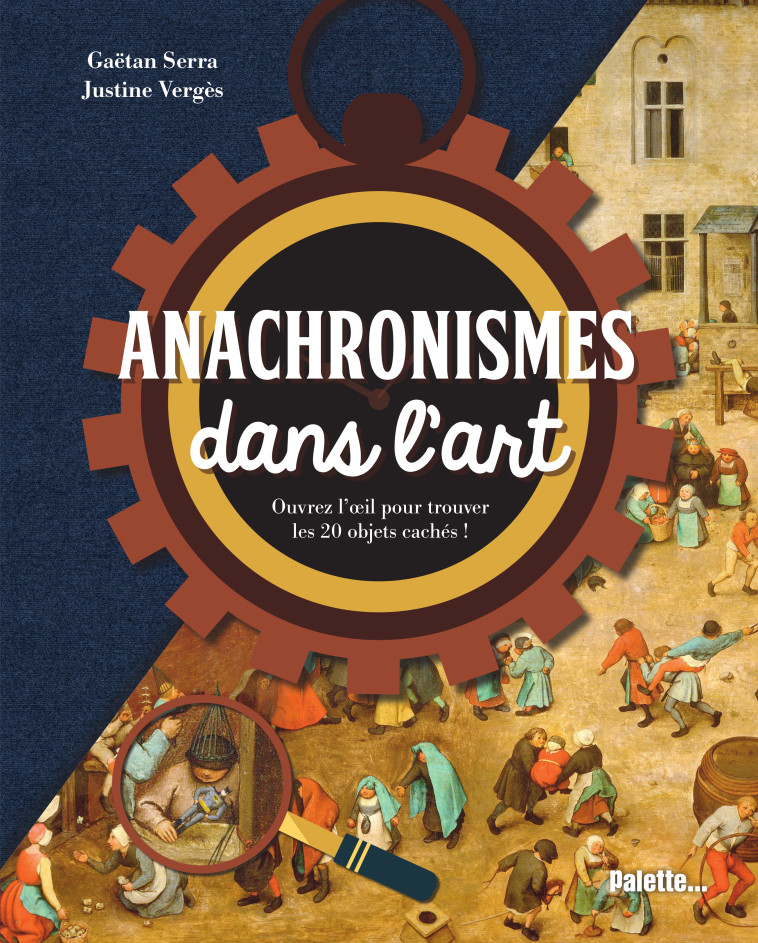 Anachronismes dans l'art - Gaetan Serra, Justine Vergès, Gaetan Serra, Justine Vergès - PALETTE