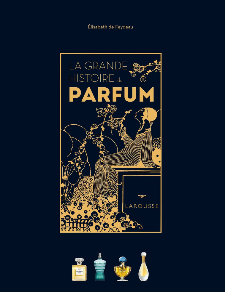 LA GRANDE HISTOIRE DU PARFUM - ELISABETH DE FEYDEAU - LAROUSSE