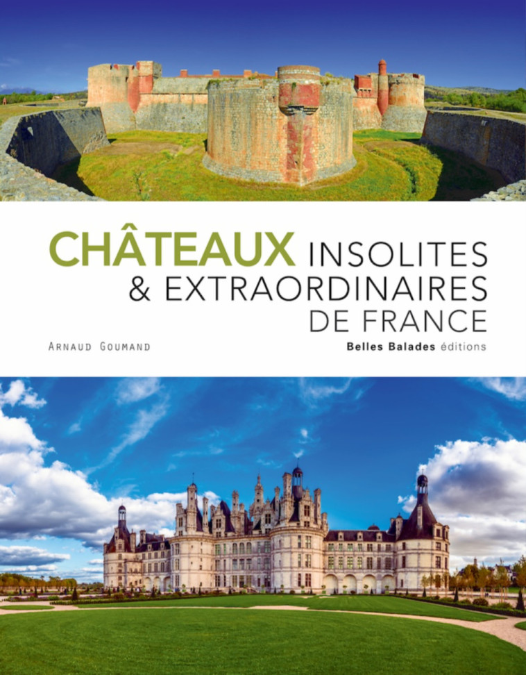 CHATEAUX INSOLITES ET EXTRAORDINAIRES DE FRANCE -  GOUMAND ARNAUD - BELLES BALADES