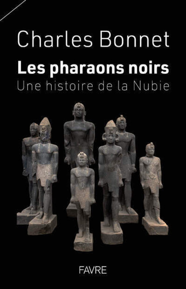 Les pharaons noirs - Une histoire de la Nubie - Charles Bonnet - FAVRE