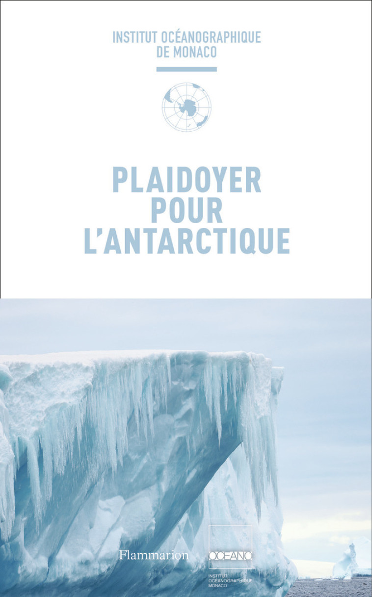 Plaidoyer pour l'Antarctique -  COLLECTIFS FLAMMARION,  Collectif,  Institut océanographique de Monaco,  Institut océanographique de Monaco,  Sas Le Prince Albert II De Monaco - FLAMMARION