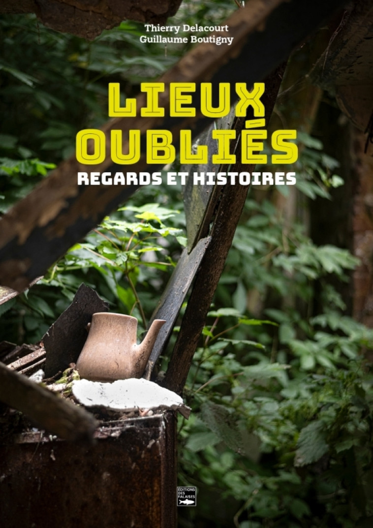 Lieux oubliés - Thierry DELACOURT, Guillaume Boutigny - DES FALAISES