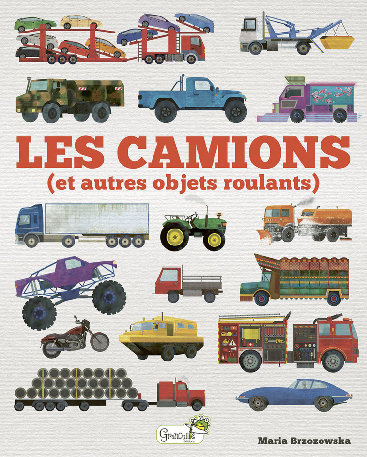 Les camions (et autres objets roulants) -  B. DAVIS - M. BRZOZO, Bryona Davis, Maria Brzozowska, Célia Moncoq, Bryona Davis, Maria Brzozowska, Célia Moncoq - GRENOUILLE