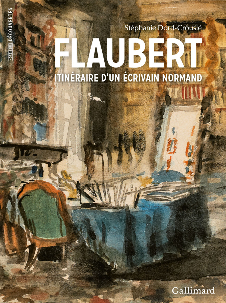 Flaubert, itinéraire d'un écrivain normand - Stéphanie Dord-Crouslé - GALLIMARD