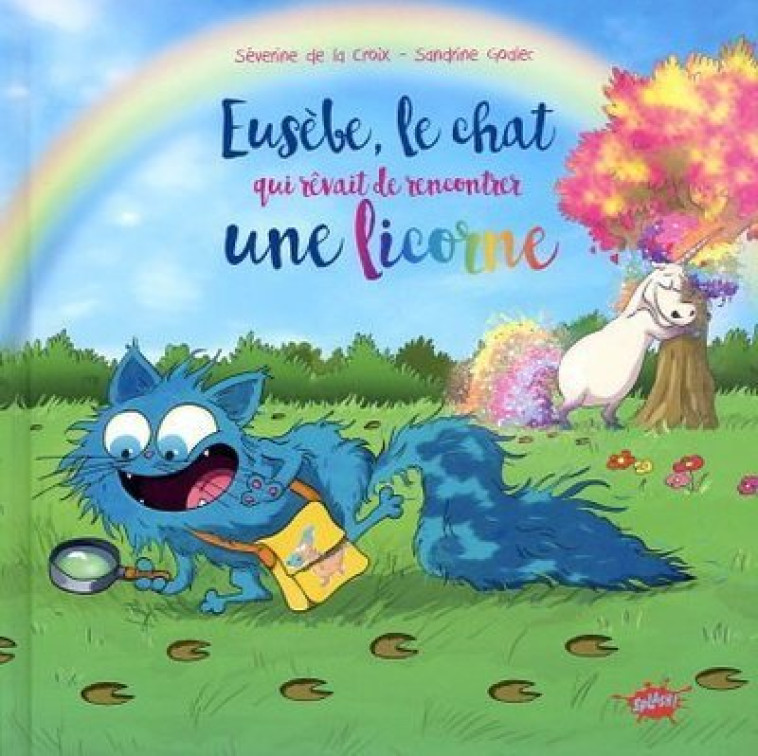 Eusèbe, le chat qui rêvait de rencontrer une licorne - Séverine de La Croix, Pauline Roland, Sandrine Goalec, Séverine de La Croix, Pauline Roland, Sandrine Goalec - EDITIONS SPLASH