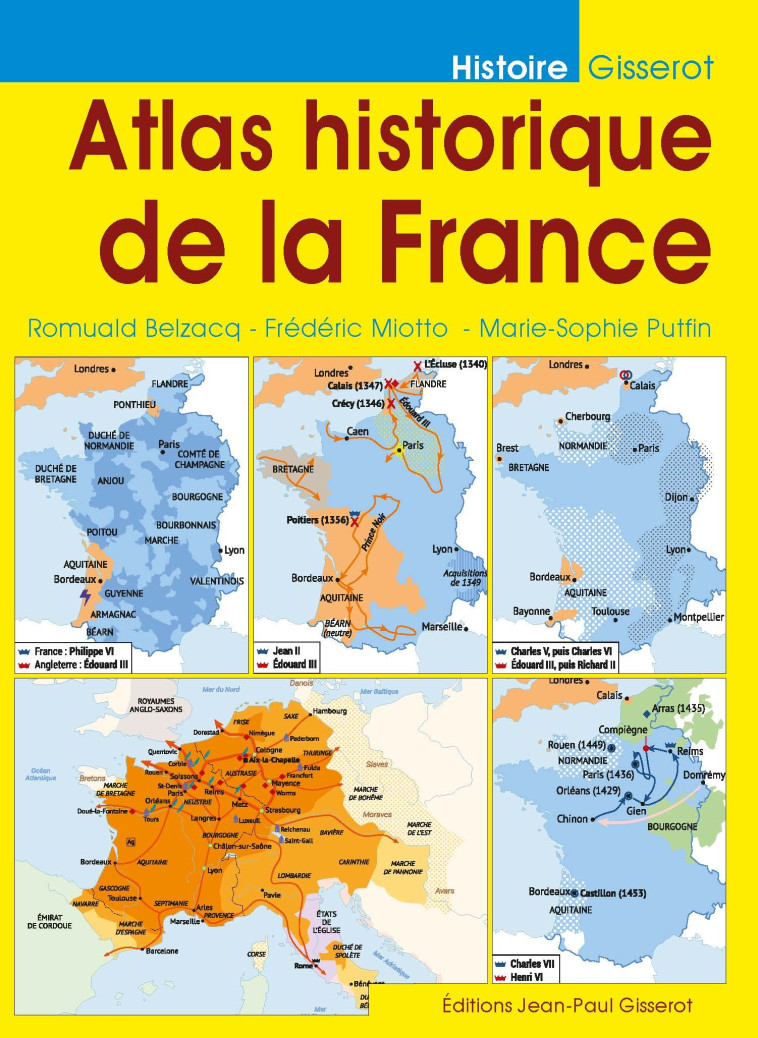 ATLAS HISTORIQUE DE LA FRANCE - Romuald Belzacq, Frederic Miotto, Marie-Sophie Putfin,  BELZACQ/MIOTTO,  BELZACQ ROMUALD - GISSEROT