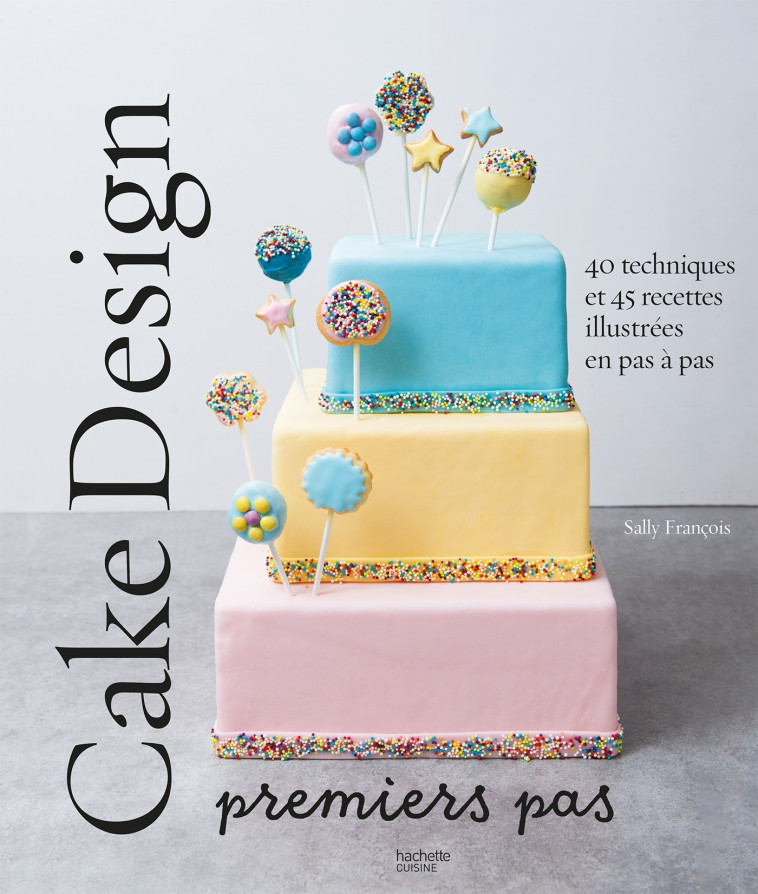 Cake design premiers pas - Sally FRANCOIS - HACHETTE PRAT