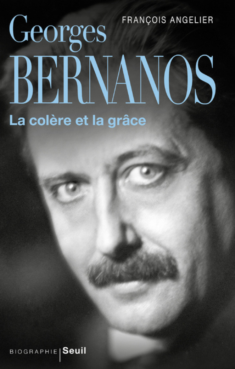 Georges Bernanos, la colère et la grâce - François Angelier - SEUIL