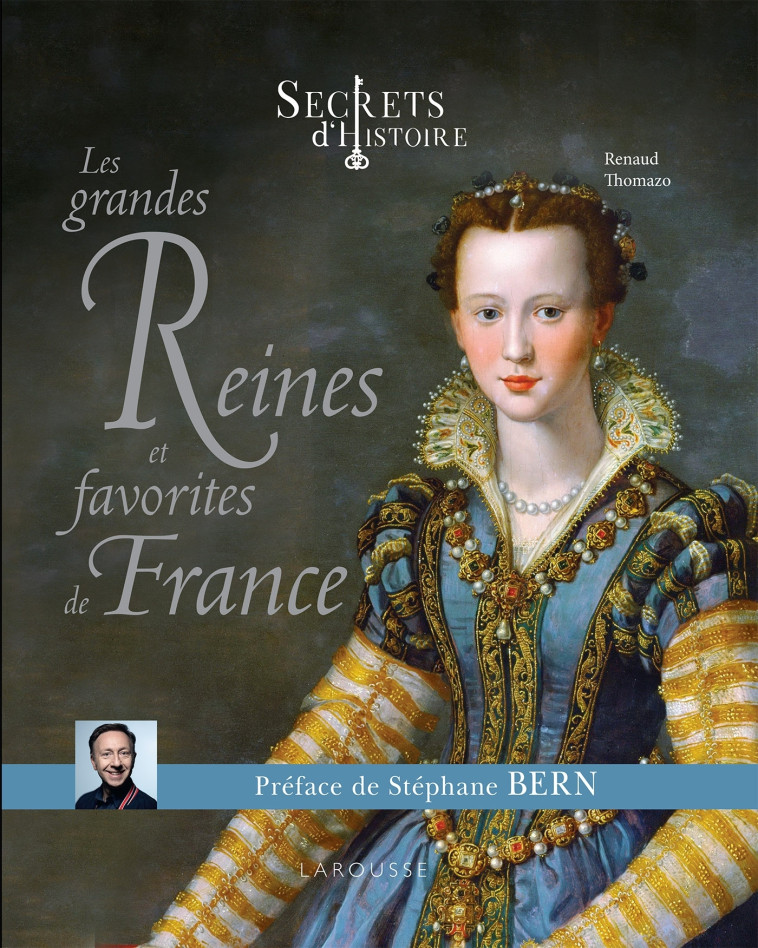 Secrets d'histoire Les grandes Reines et favorites de France - Renaud Thomazo - LAROUSSE