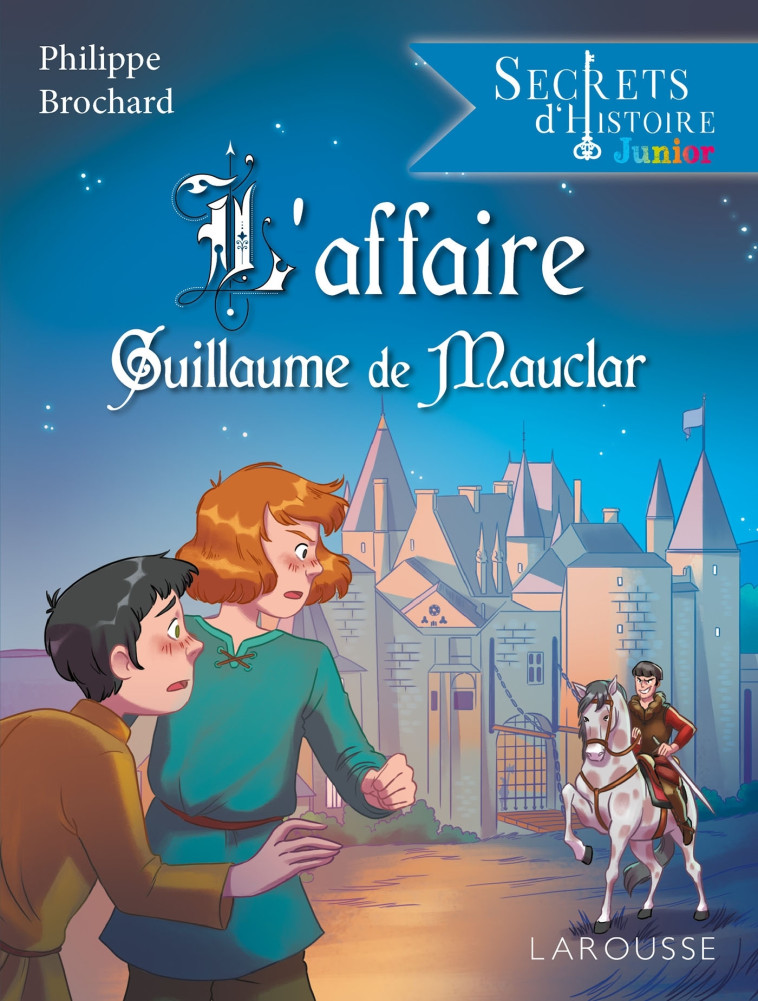 Secrets d'histoire junior -  L'affaire Guillaume de Mauclar - Philippe Brochard - LAROUSSE