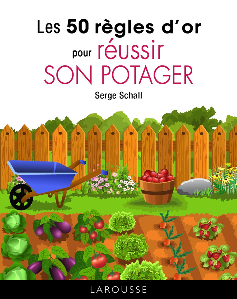 Les 50 règles d'or pour réussir son potager - Serge Schall - LAROUSSE