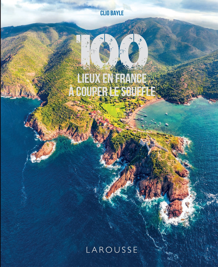 100 lieux de France à couper le souffle - Clio BAYLE - LAROUSSE