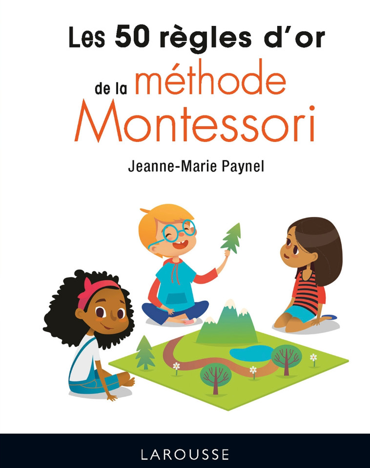 Les 50 règles d'or de la méthode Montessori - Jeanne-Marie Paynel - LAROUSSE