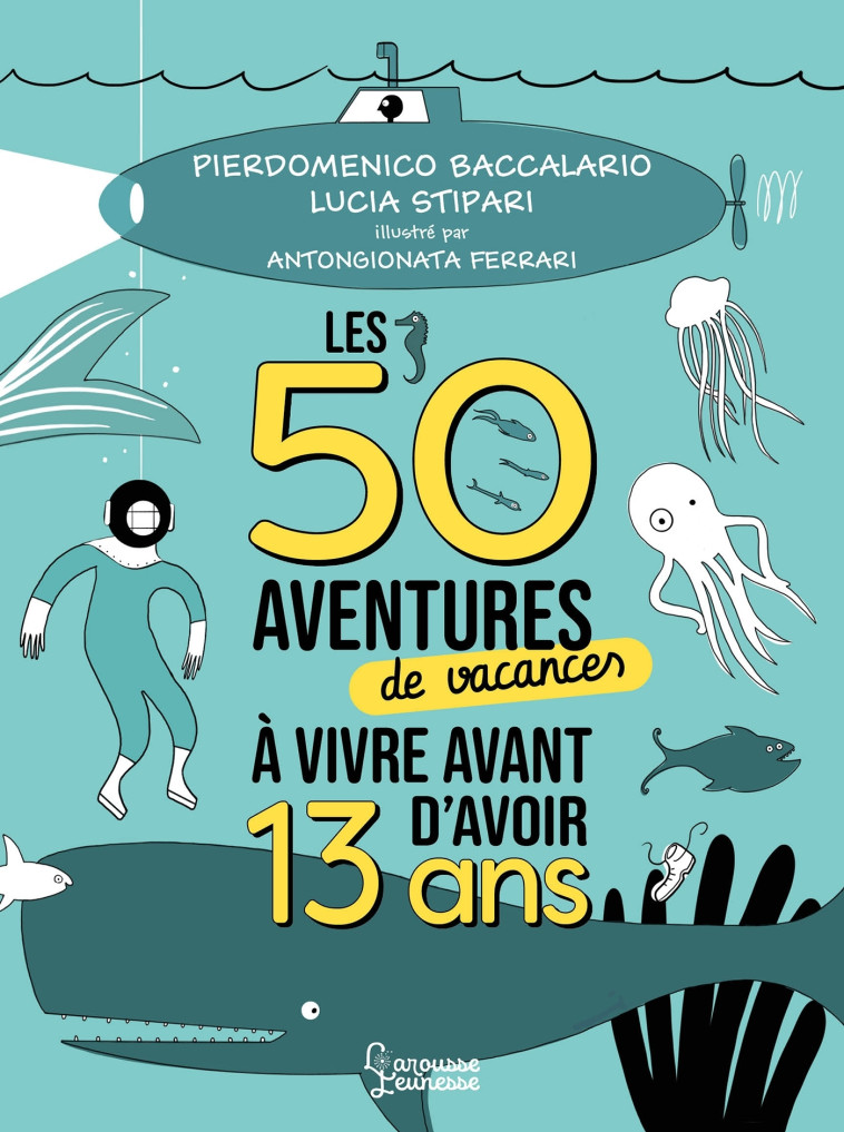 Les 50 aventures de vacances à vivre avant d'avoir 13 ans - Baccalario Pierdomenico - LAROUSSE