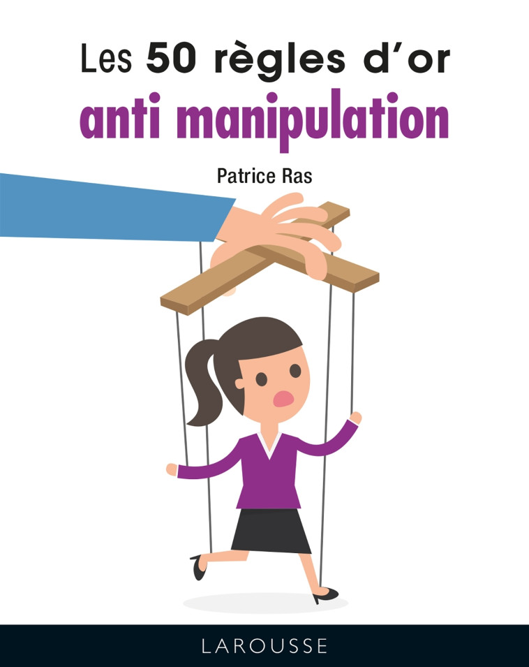 LES 50 REGLES D'OR ANTI-MANIPULATION - Patrice Ras - LAROUSSE