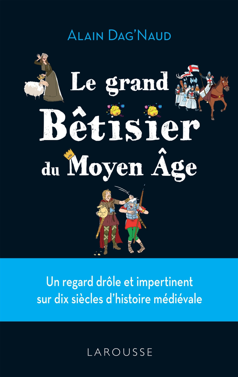 Bêtisier du Moyen Age - Alain Dag'Naud - LAROUSSE