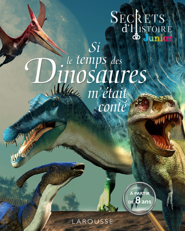 Secrets d'HISTOIRE junior - Si le temps des dinosaures m'était conté - Vanina Pialot - LAROUSSE