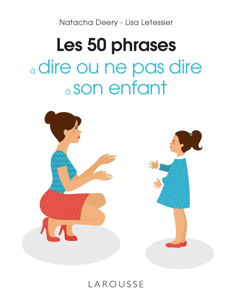 Les 50 phrases à dire ou ne pas dire à son enfant - Natacha Deery - LAROUSSE