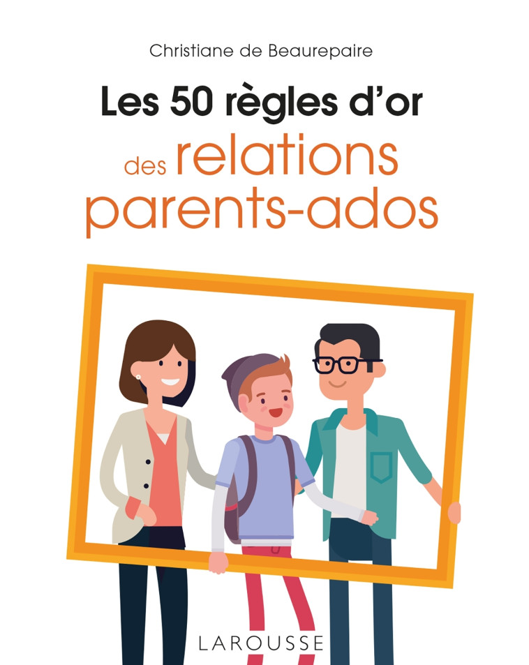 Les 50 règles d'or des relations parents-ados - Christiane Beaurepaire - LAROUSSE