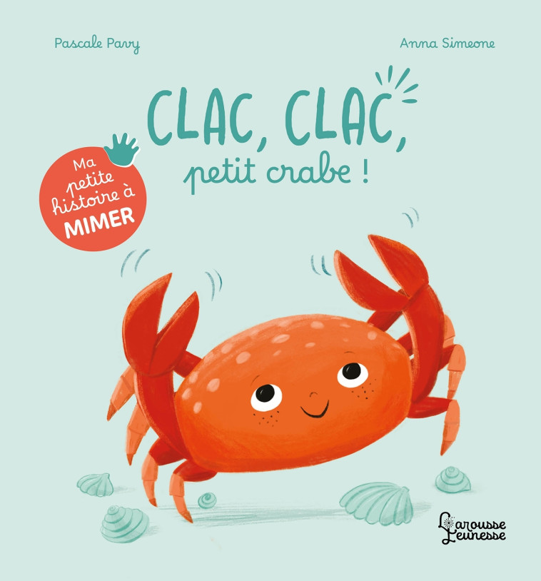 Ma petite histoire à mimer - Clac, clac, petit crabe ! - Pascale Pavy - LAROUSSE