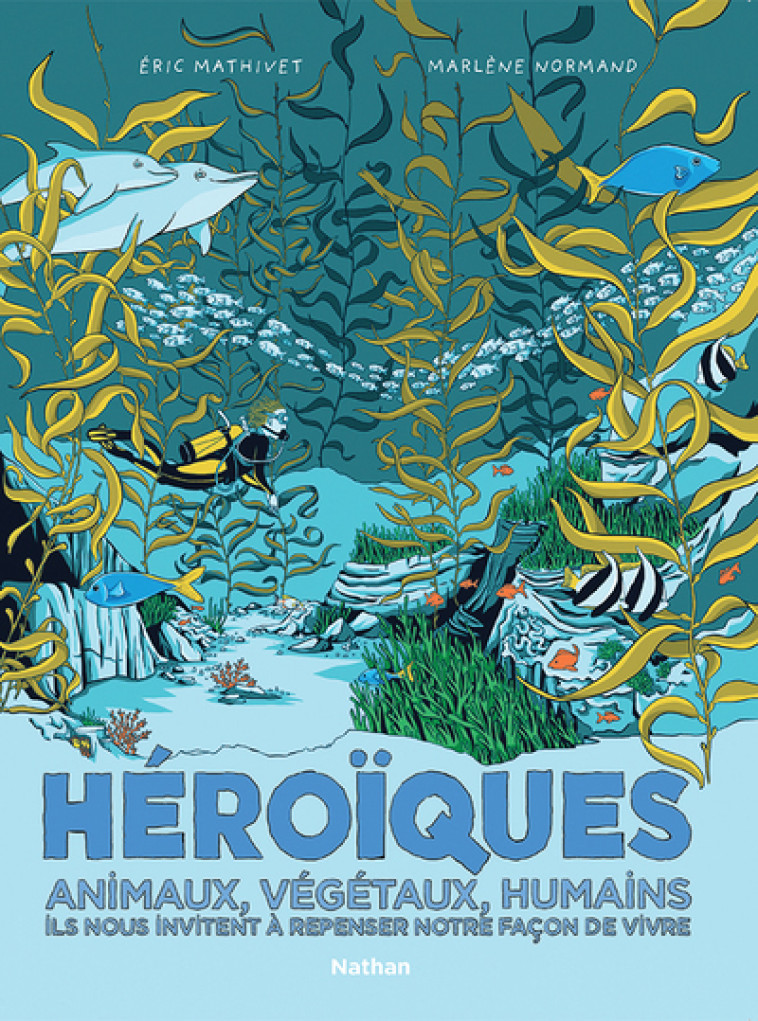 Héroïques - Animaux, végétaux, humains ils nous invitent à repenser notre façon de vivre - Eric Mathiver - NATHAN