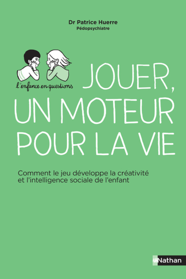 Jouer, un moteur pour la vie - Comment le jeu développe la créativité et l'intelligence sociale de l - Patrice Huerre - NATHAN