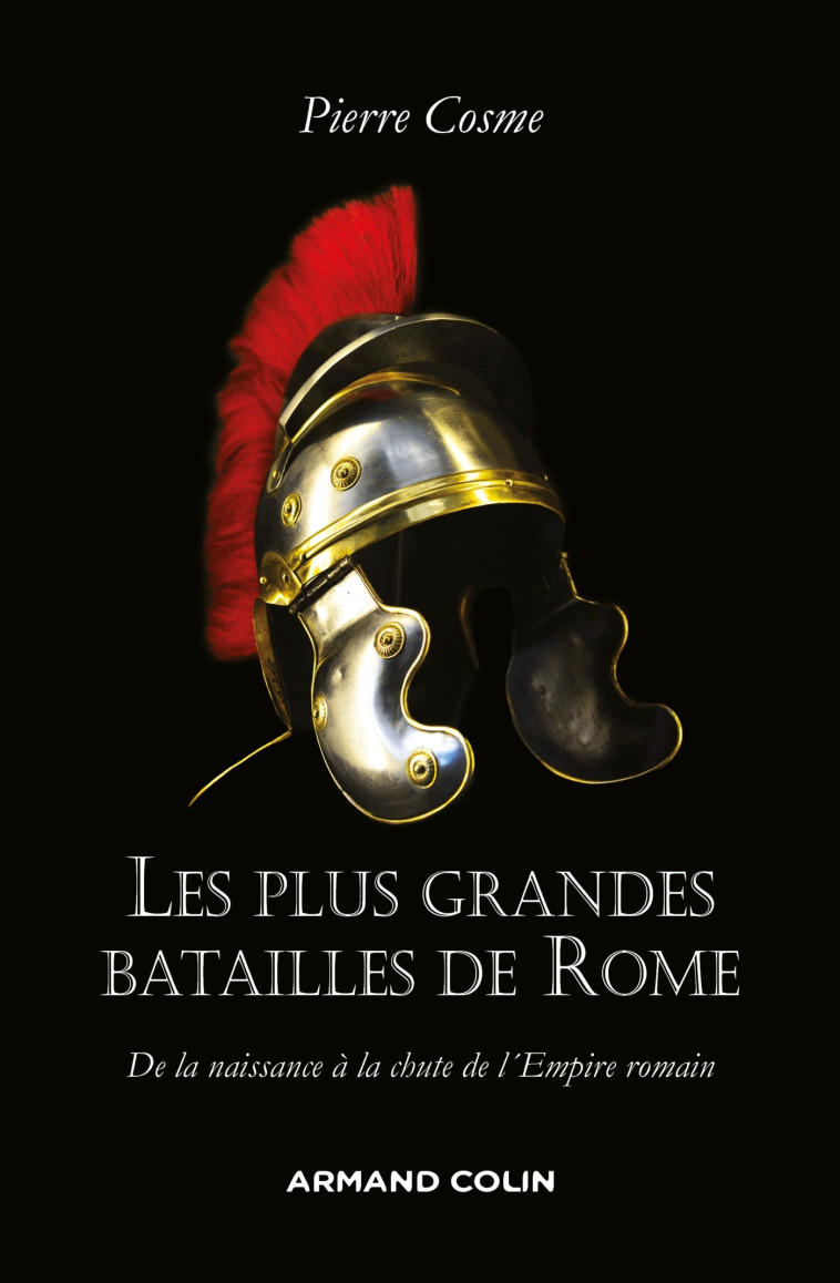 Les plus grandes batailles de Rome - De la naissance à la chute de l'Empire romain - Pierre Cosme - ARMAND COLIN