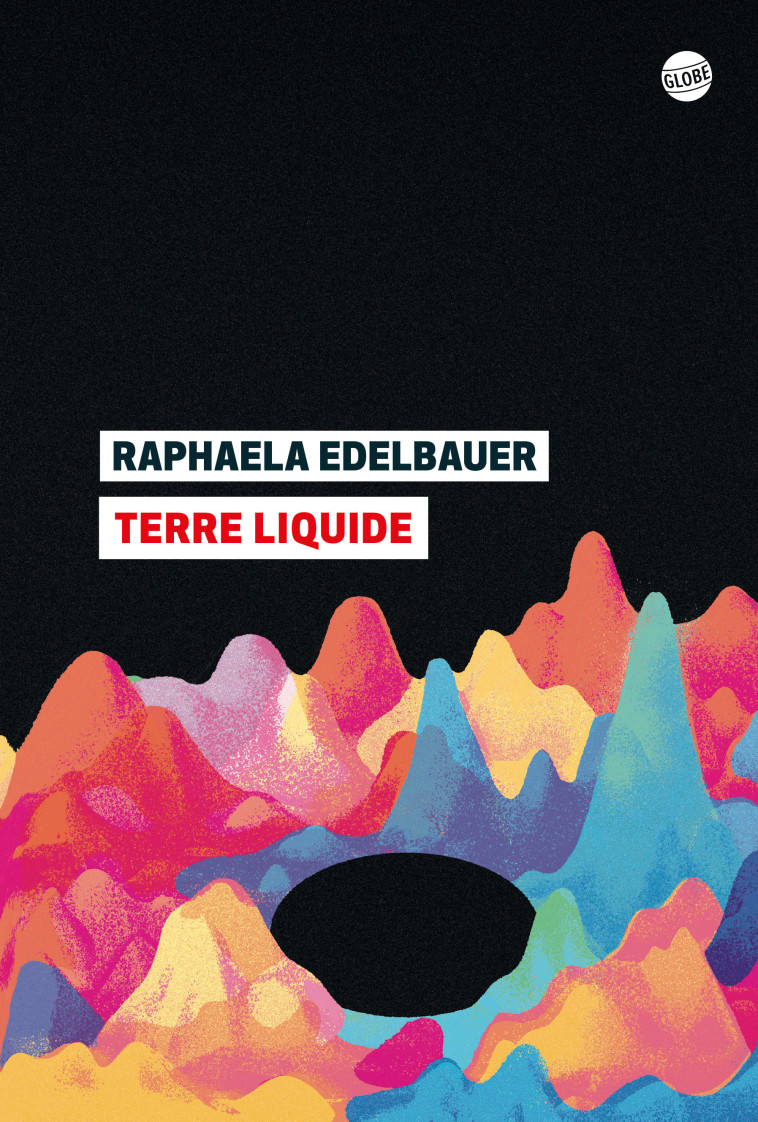 Terre liquide - Raphaëla Edelbauer - EDITEUR GLOBE