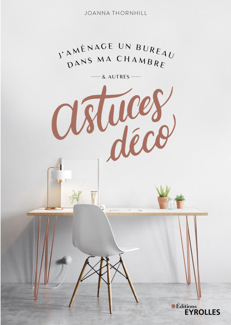 J'aménage un bureau dans ma chambre et autres astuces déco - Joanna Thornhill - EYROLLES