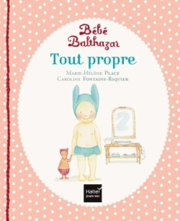 Bébé Balthazar - Tout propre - Pédagogie Montessori 0/3 ans - Marie-Hélène Place - HATIER JEUNESSE