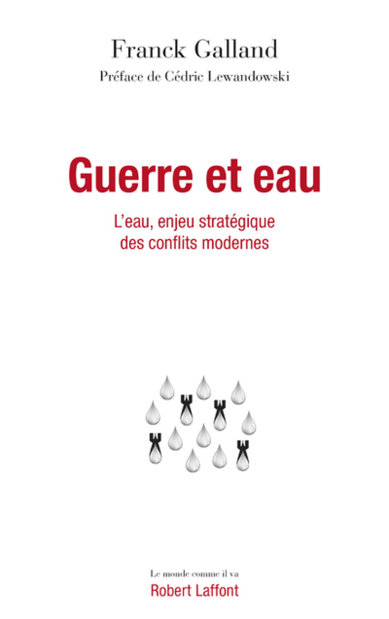 Guerre et eau - L'eau, enjeu stratégique des conflits modernes - Franck Galland - ROBERT LAFFONT